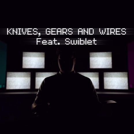 Knives, Gears and Wires (feat. Swiblet) | Boomplay Music
