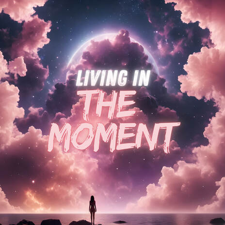 Living in the moment | Boomplay Music