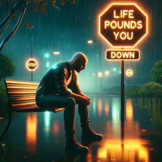 Life Pounds You Down lyrics | Boomplay Music