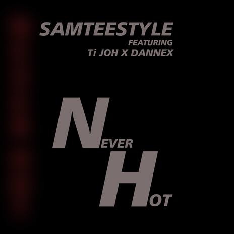 Never Hot ft. Samteestyle & Ti Joh | Boomplay Music