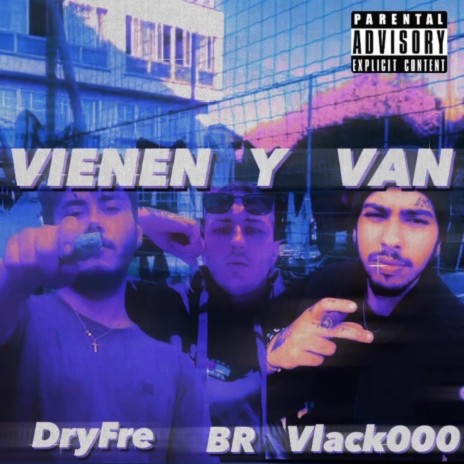 Vienen y Van ft. DryFre & Vlack000 | Boomplay Music