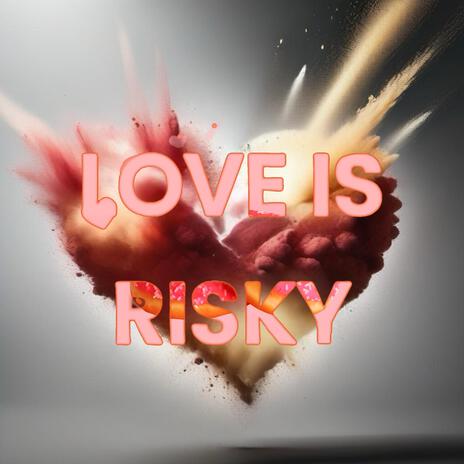 Love Is Risky