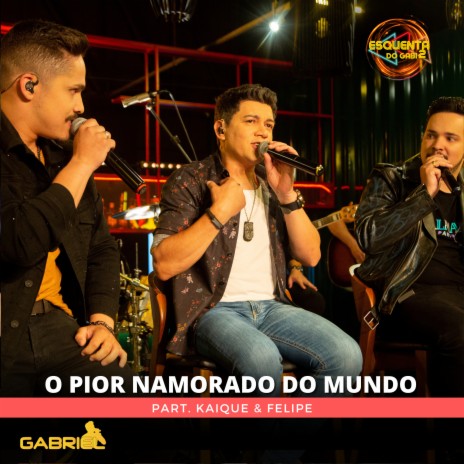 O Pior Namorado do Mundo (Ao Vivo) ft. Kaique & Felipe | Boomplay Music