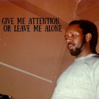 Give Me Attention, or Leave Me Alone