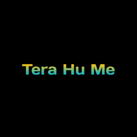 Tera Hu Me | Boomplay Music