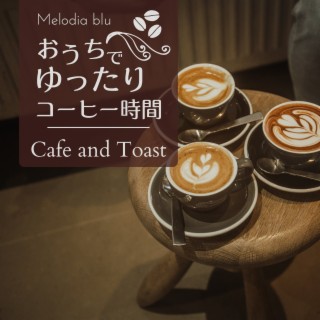 おうちでゆったりコーヒー時間 Cafe and Toast