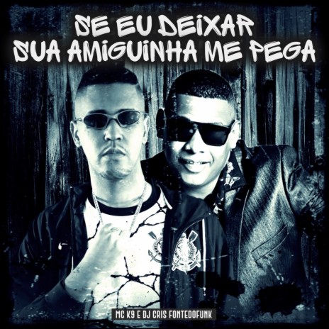 Se Eu Deixar Sua Amiguinha Me Pega ft. Dj Cris Fontedofunk | Boomplay Music