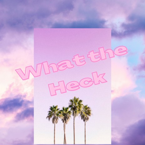 What the Heck | Boomplay Music