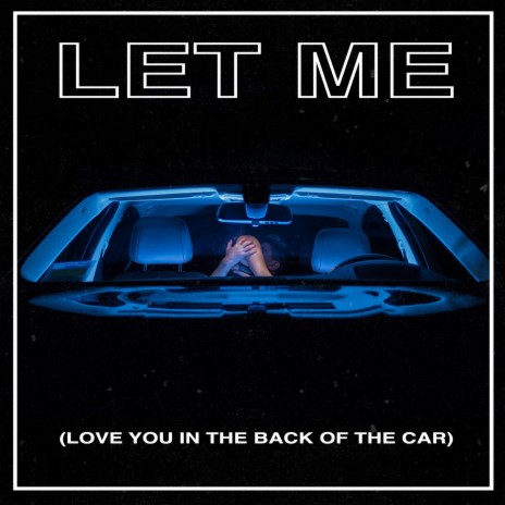Let Me (Love You in the Back of the Car) | Boomplay Music