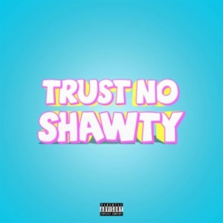 Trust No Shawty