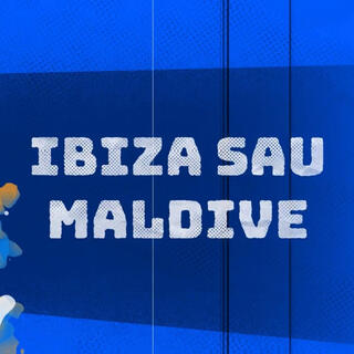 Ibiza sau Maldive