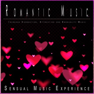 Romantic Music: Increase Connection, Attraction and Sensuality Music