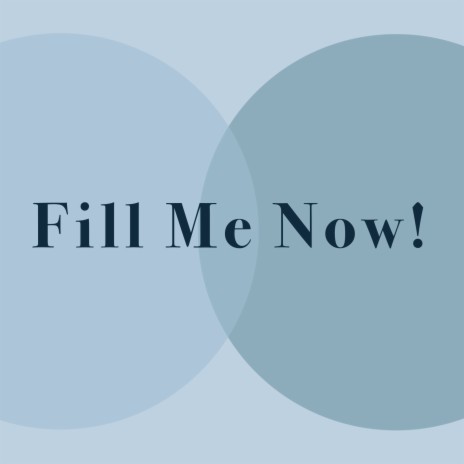 Fill Me Now! | Boomplay Music