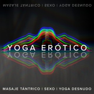 Yoga Erótico: Despertar Kundalini y Sexualidad, Masaje Tántrico, Sexo y Yoga Desnudo para Dos