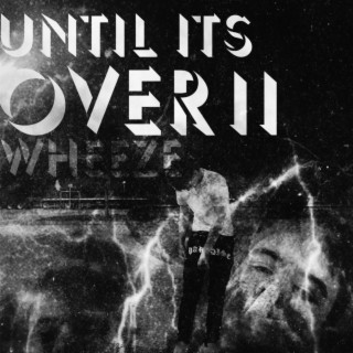 UNTIL ITS OVER II