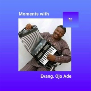 Moments with Evang. Ojo Ade