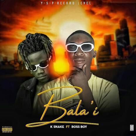 Bala'i ft. Boss Boy | Boomplay Music