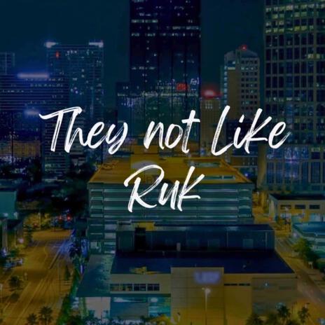 They not like Ruk | Boomplay Music