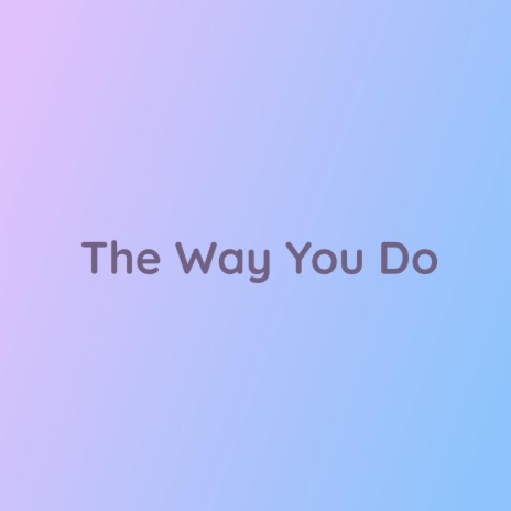 The Way You Do | Boomplay Music