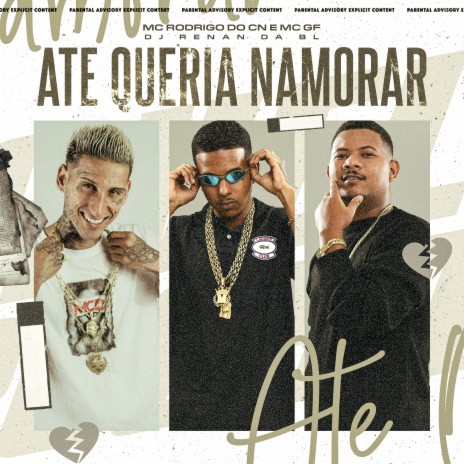 Ate Queria Namorar ft. Mc Rodrigo do CN & mc gf | Boomplay Music