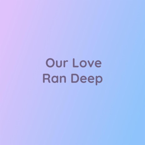 Our Love Ran Deep | Boomplay Music