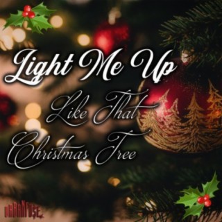 Light Me Up (Like That Christmas Tree)