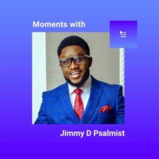 Moments with Jimmy D Psalmist | Boomplay Music