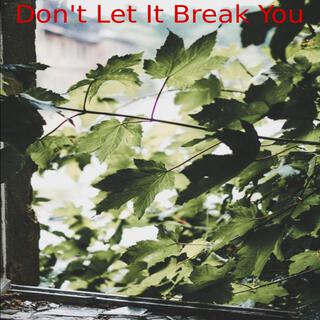 Don't Let It Break You