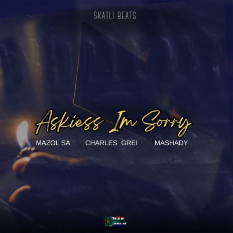 Askiess I'm Sorry ft. Mazol SA, Charles Grei & Mashady | Boomplay Music