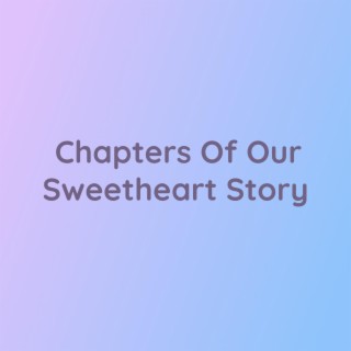 Chapters Of Our Sweetheart Story