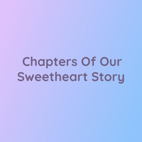 Chapters Of Our Sweetheart Story | Boomplay Music