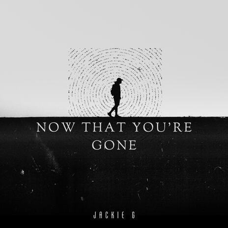 Now That You're Gone | Boomplay Music