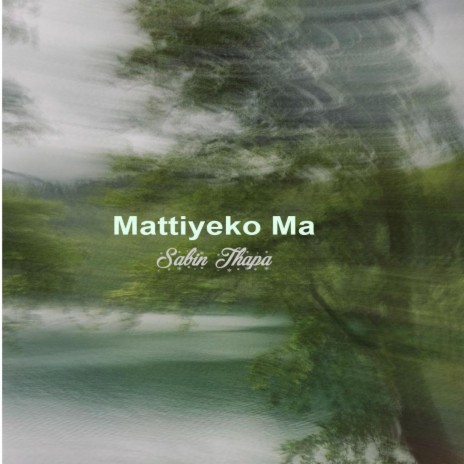 Mattiyeko Ma ft. Sabin Thapa | Boomplay Music