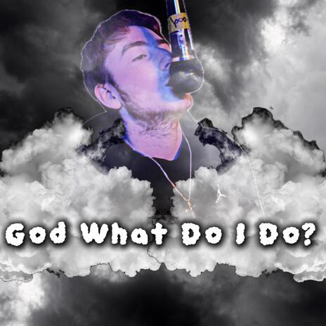 God What Do I Do? | Boomplay Music