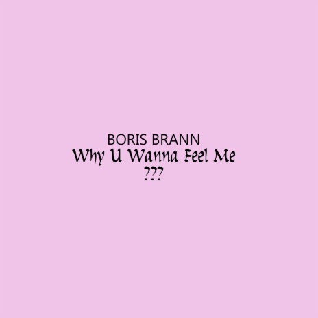 Why U Wanna Feel Me??? | Boomplay Music