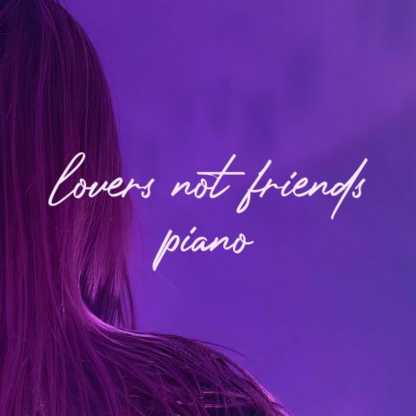 Lovers Not Friends - Piano Version