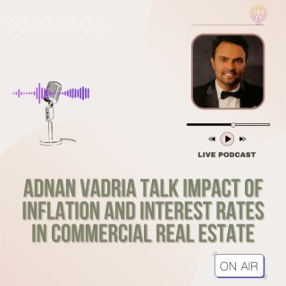 Episode 23: Adnan Vadria Talk Impact of Inflation and Interest Rates in Commercial Real Estate