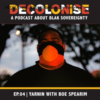 DECOLONISE. EP04 Yarnin with Boe Spearim