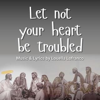 Let Not Your Heart Be Troubled