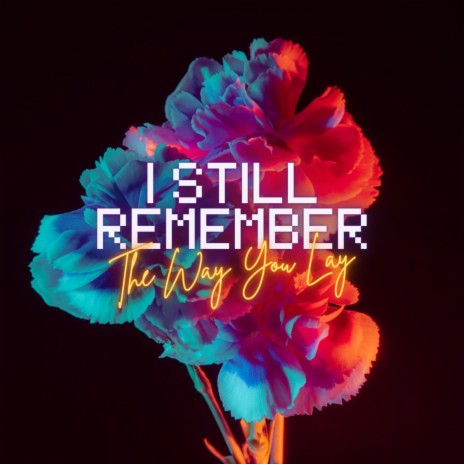 I Still Remember (The Way You Lay) | Boomplay Music