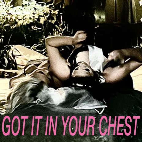 got it in your chest | Boomplay Music