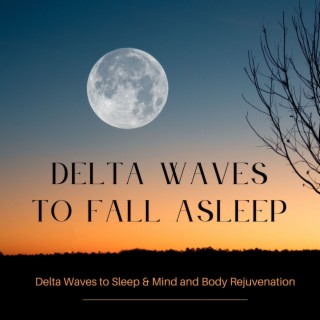 Delta Waves to Fall Asleep: Delta Waves to Sleep & Mind and Body Rejuvenation