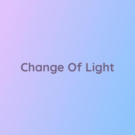 Change Of Light | Boomplay Music