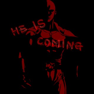 HE IS COMING...
