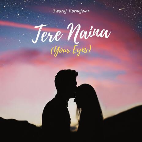 Tere Naina (Your Eyes) | Boomplay Music