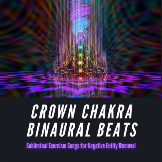 Crown Chakra Binaural Beats: Subliminal Exorcism Songs for Negative Entity Removal