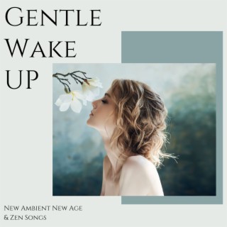 Gentle Wake Up: New Ambient New Age & Zen Songs to Wake You Up in Good Mood