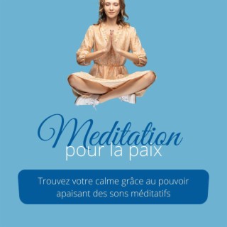 Meditation pour la paix: Trouvez votre calme grâce au pouvoir apaisant des sons méditatifs