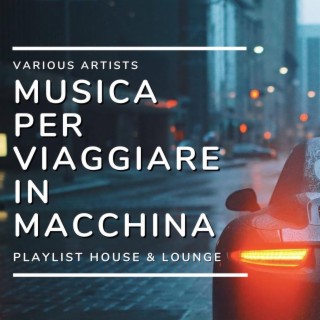 Musica per viaggiare in macchina: Playlist house & lounge per il viaggio, partire in vacanza con il sound giusto