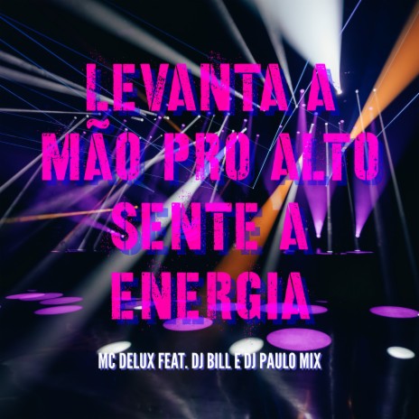 Levanta a Mão pro Alto, Sente a Energia ft. DJ Bill & DJ Paulo Mix | Boomplay Music